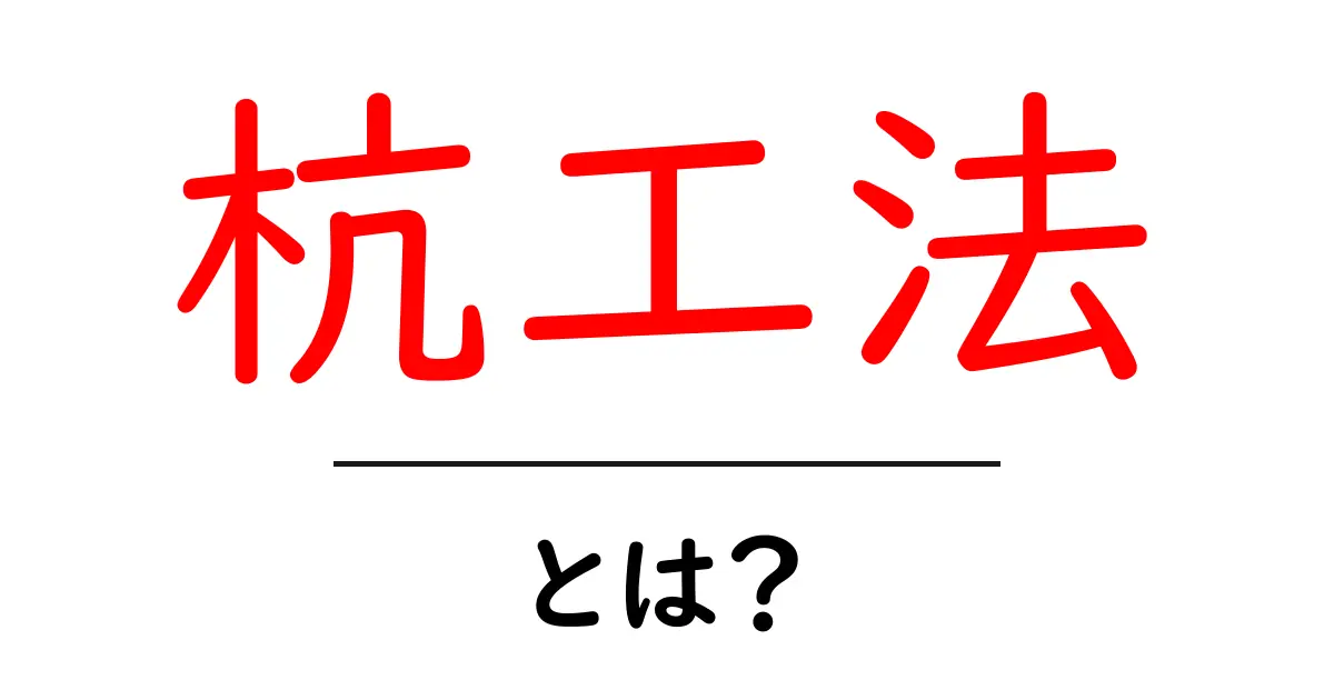 杭工法とは?初心者にもわかる基礎のしくみと現場の実例共起語・同意語・対義語も併せて解説!