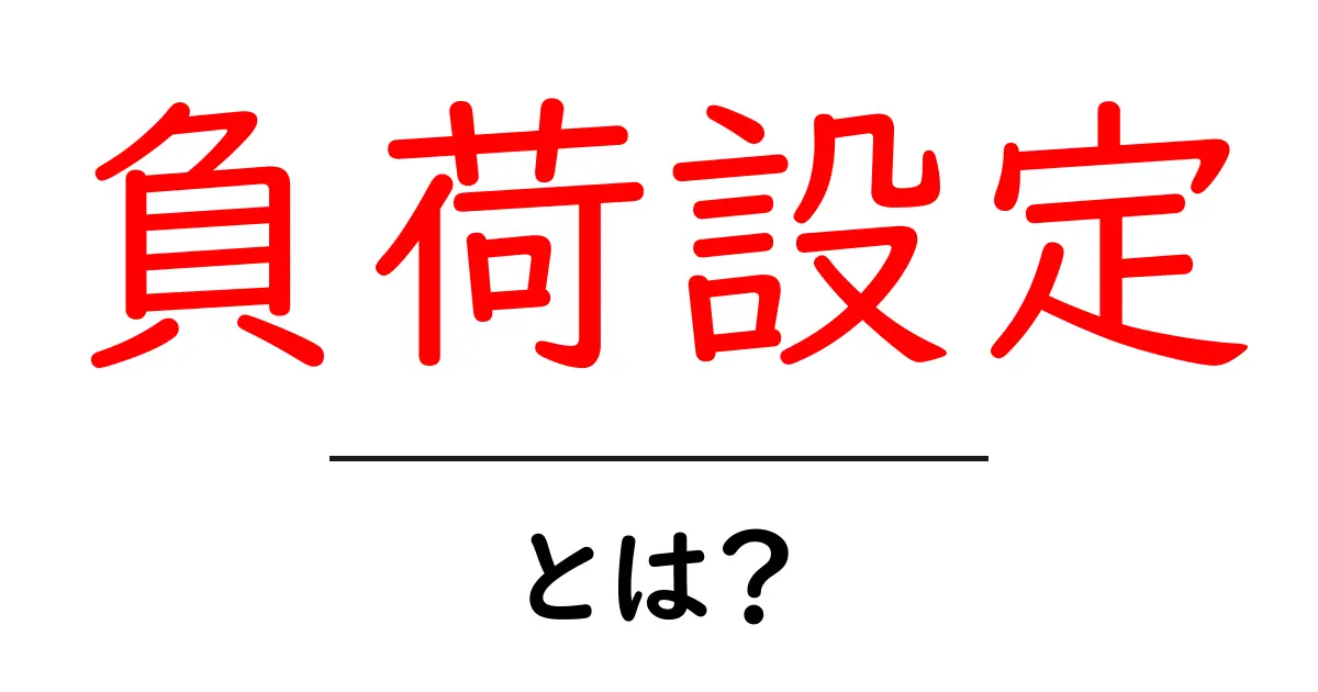 負荷設定・とは?初心者にも分かる基本ガイドで理解を深めよう共起語・同意語・対義語も併せて解説!