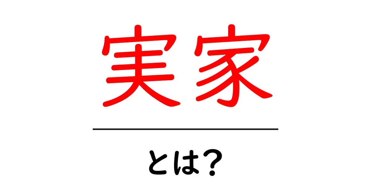 実家・とは？初心者にも分かる実家の意味・使い方ガイド共起語・同意語・対義語も併せて解説！