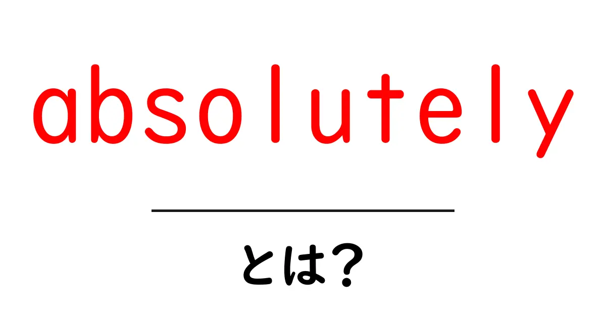 absolutelyとは?初心者が今すぐ使える基本と例文を徹底解説共起語・同意語・対義語も併せて解説!