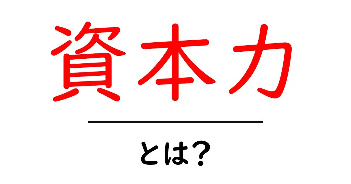 資本力・とは？初心者にもわかる資本力の意味とビジネスへの影響共起語・同意語・対義語も併せて解説！