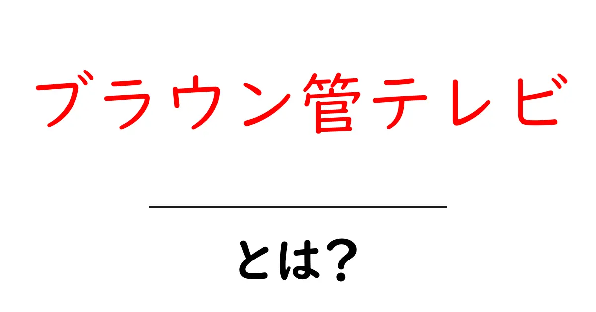 ブラウン管テレビとは？仕組みと歴史をわかりやすく解説する入門ガイド共起語・同意語・対義語も併せて解説！
