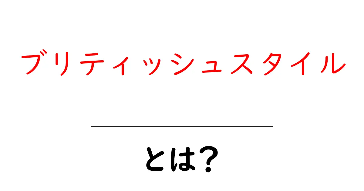 ブリティッシュスタイル・とは?初心者にも分かる解説と特徴共起語・同意語・対義語も併せて解説!
