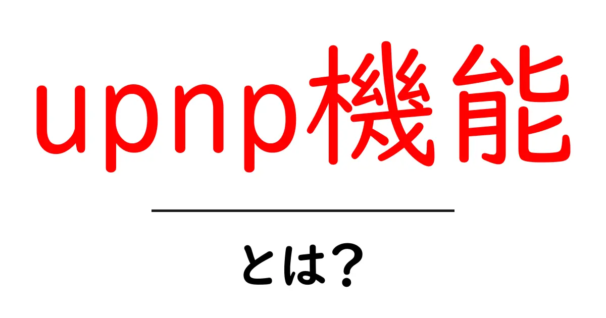 upnp機能とは？初心者でも分かる家庭内ネットの自動設定のしくみ共起語・同意語・対義語も併せて解説！