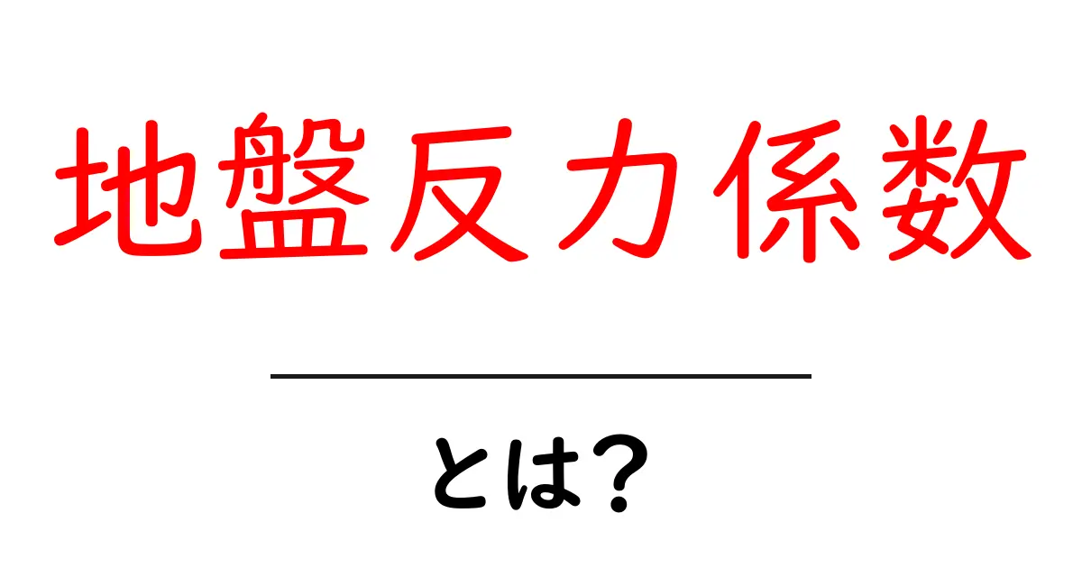 地盤反力係数とは?初心者にも分かる地盤のしくみと使い方ガイド共起語・同意語・対義語も併せて解説!