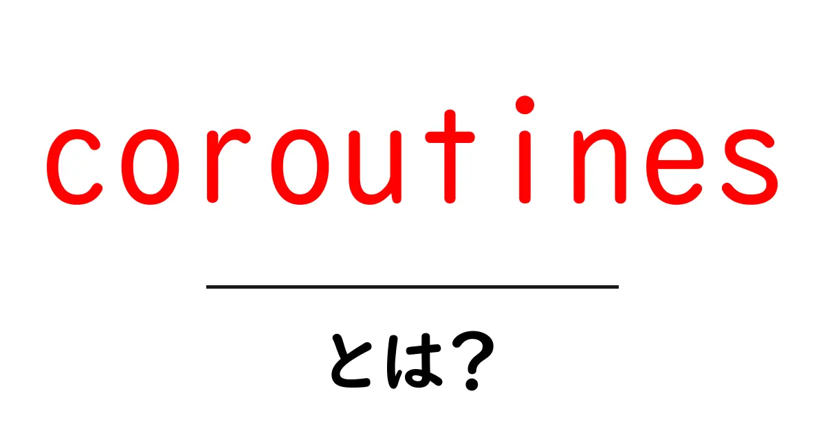 coroutinesとは？初心者が知る基本と使い方共起語・同意語・対義語も併せて解説！