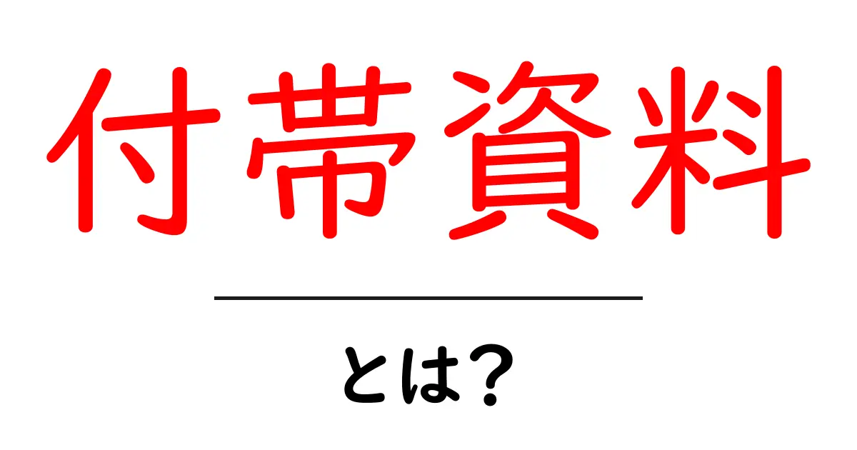 付帯資料・とは?初心者にも分かる使い方とポイント共起語・同意語・対義語も併せて解説!