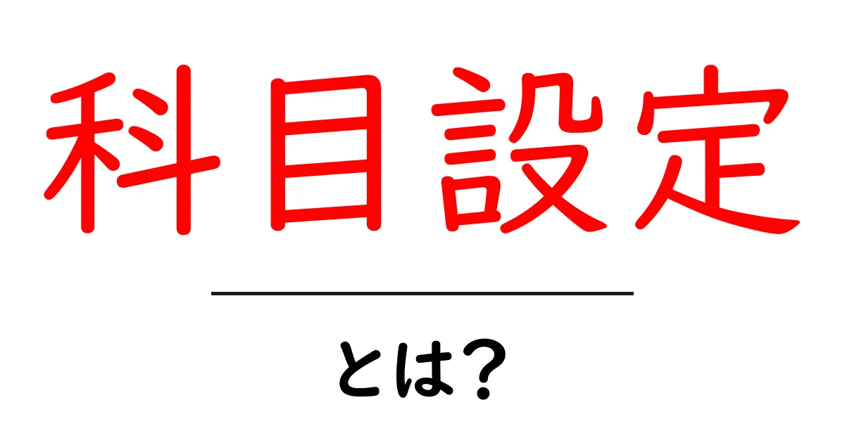 科目設定とは？初心者にもわかる基本ガイド共起語・同意語・対義語も併せて解説！