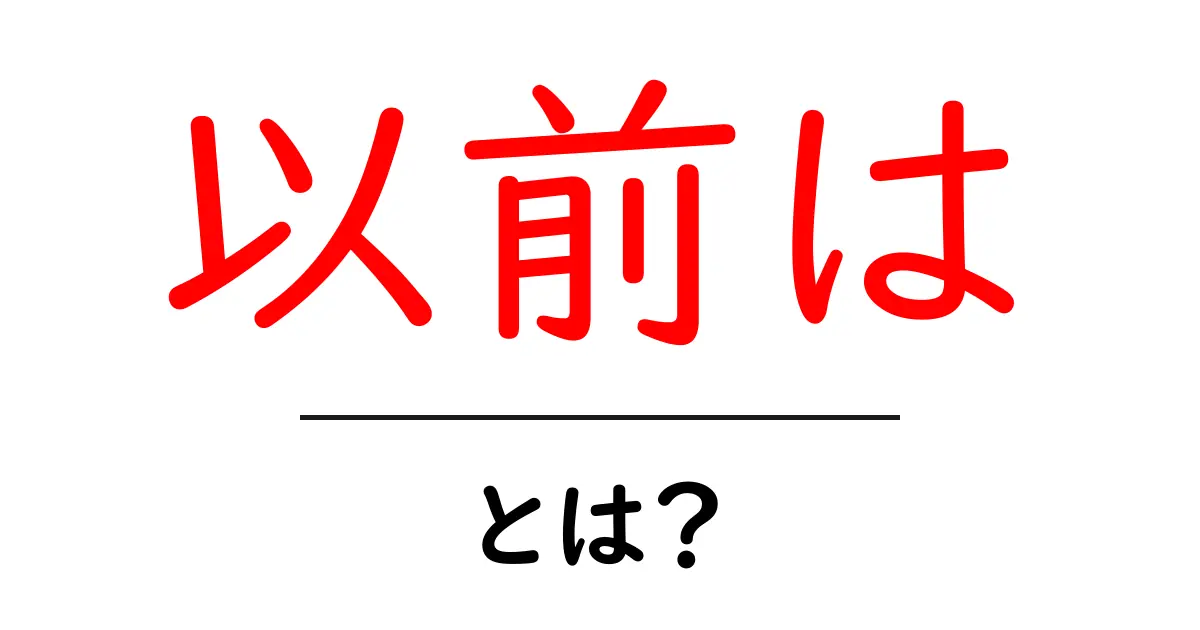 以前は・とは?初心者向けにやさしく解説共起語・同意語・対義語も併せて解説!