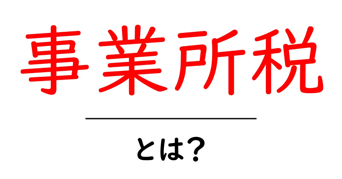 事業所税とは?初心者でも分かる仕組みと納税のポイント共起語・同意語・対義語も併せて解説!