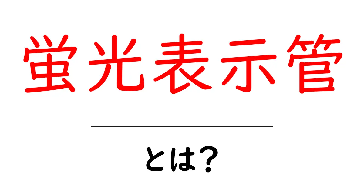 蛍光表示管とは？初心者向け解説 蛍光表示管のしくみと使われ方共起語・同意語・対義語も併せて解説！