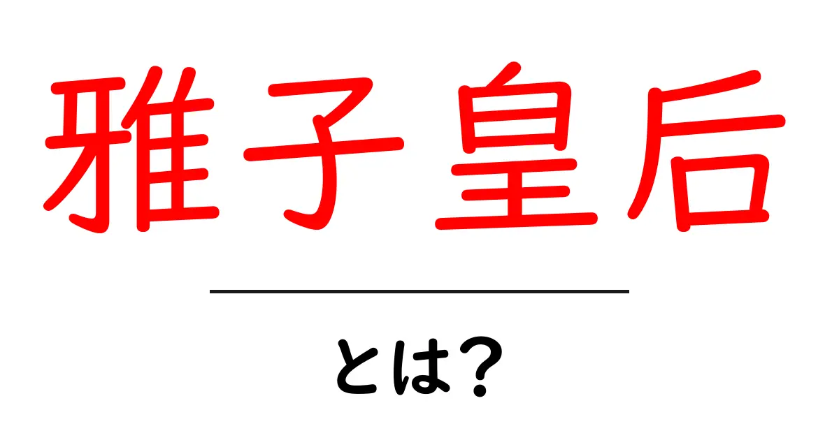 雅子皇后・とは？初心者でも分かる基本ガイド共起語・同意語・対義語も併せて解説！