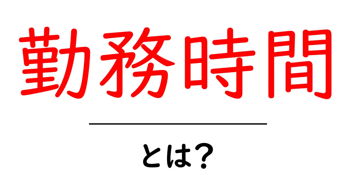 勤務時間・とは?初心者向けにやさしく解説する基本ガイド共起語・同意語・対義語も併せて解説!