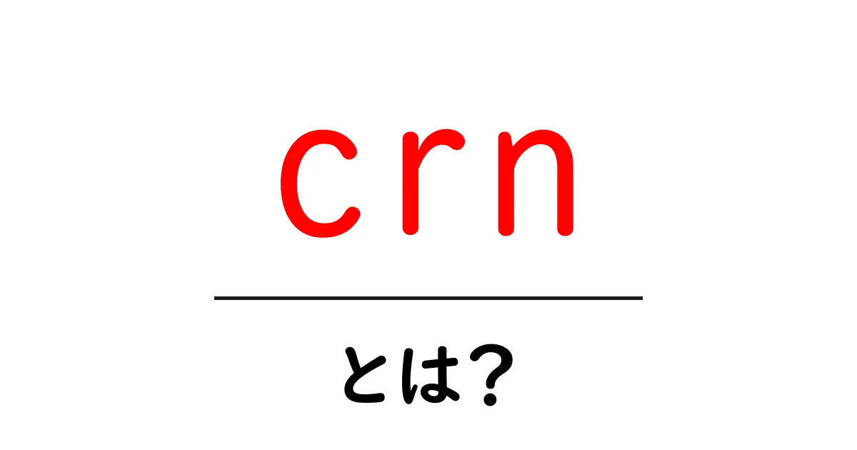 crn・とは？初心者向けガイド：意味と使い方をわかりやすく解説共起語・同意語・対義語も併せて解説！