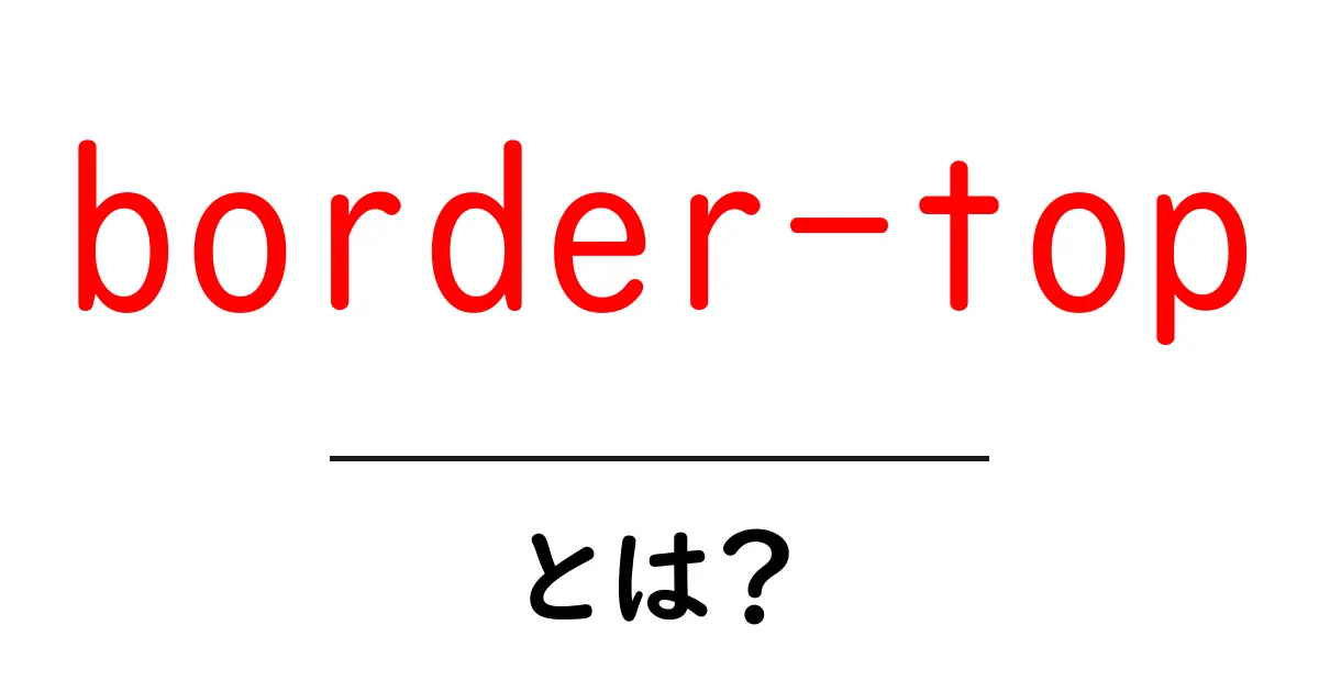 border-topとは？初心者でも分かる使い方と例題で完全解説共起語・同意語・対義語も併せて解説！