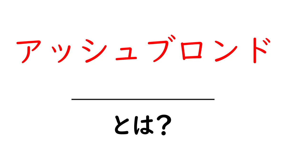 アッシュブロンド・とは？初心者にも分かる基本ガイド共起語・同意語・対義語も併せて解説！