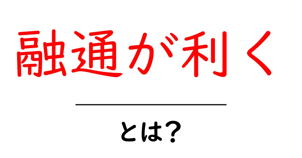 融通が利くとは?初心者にもわかる意味と使い方ガイド共起語・同意語・対義語も併せて解説!