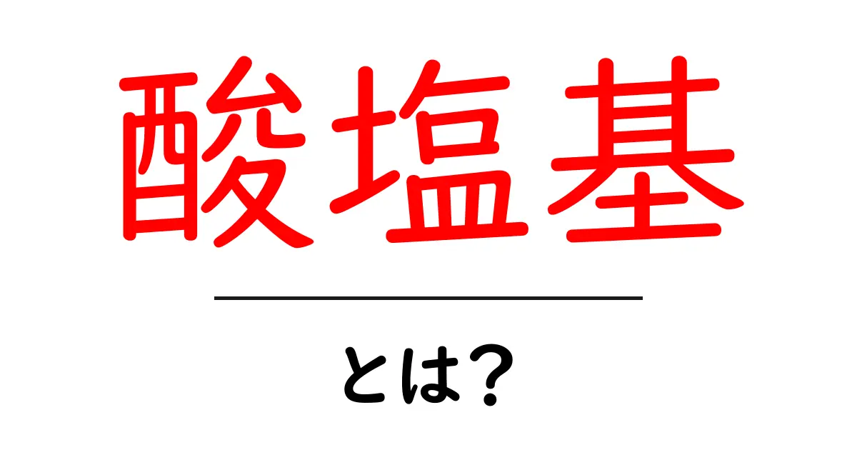 酸塩基・とは？初心者でも分かる基本と日常の例で学ぶ共起語・同意語・対義語も併せて解説！
