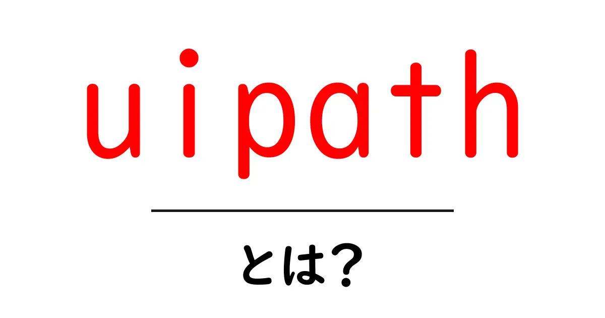 uipathとは？初心者向けガイド：自動化の世界へ一歩踏み出そう共起語・同意語・対義語も併せて解説！