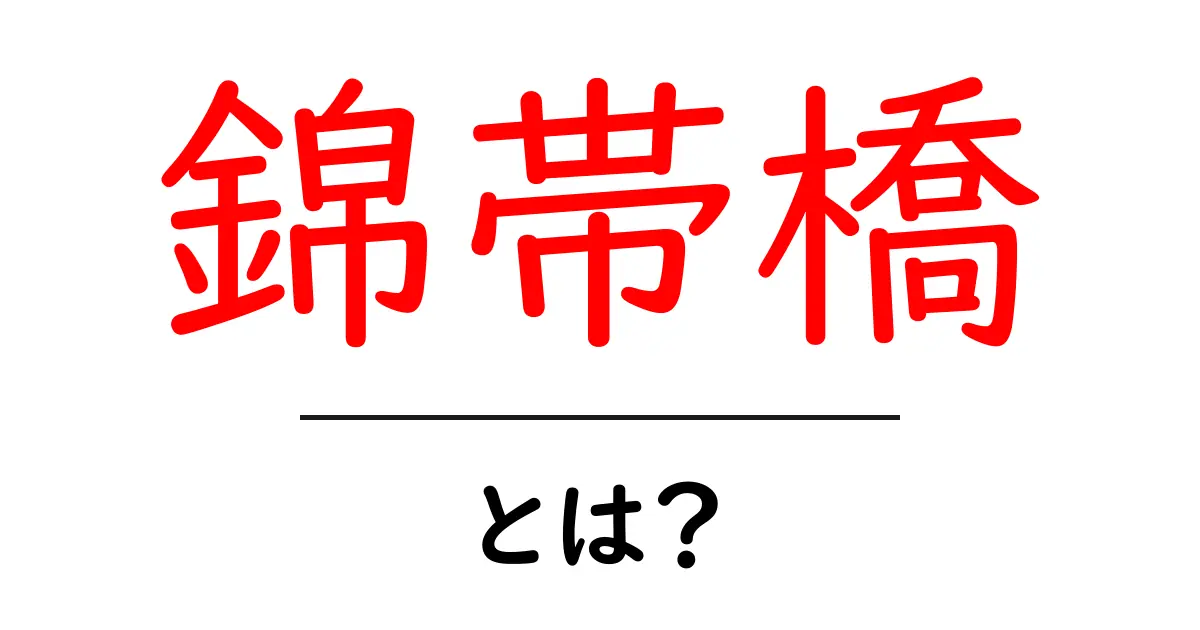 錦帯橋・とは？歴史と魅力を中学生にもわかるやさしい解説共起語・同意語・対義語も併せて解説！