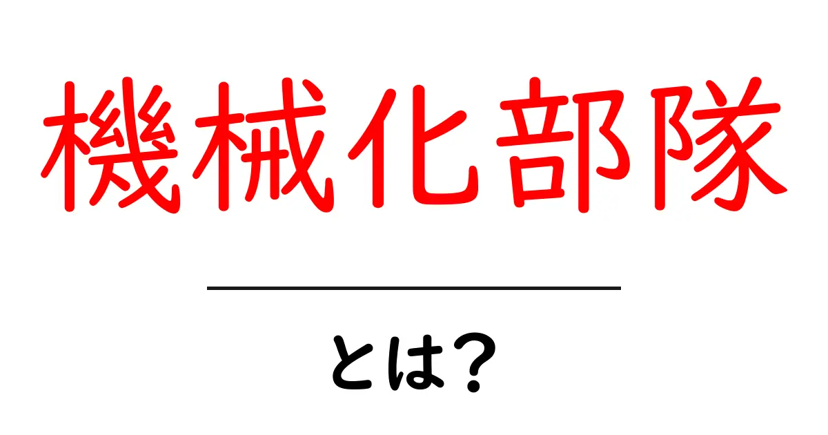 機械化部隊とは?初心者向けにやさしく解説する用語ガイド共起語・同意語・対義語も併せて解説!