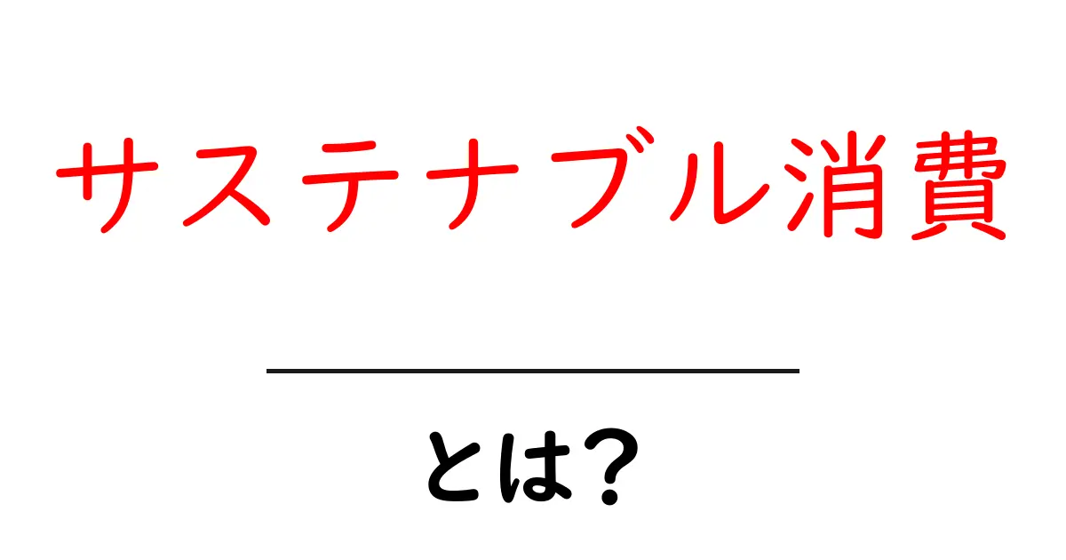 サステナブル消費とは?今すぐ始める基本と実践ガイド共起語・同意語・対義語も併せて解説!