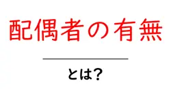 配偶者の有無・とは?初心者向けにやさしく解説する完全ガイド共起語・同意語・対義語も併せて解説!