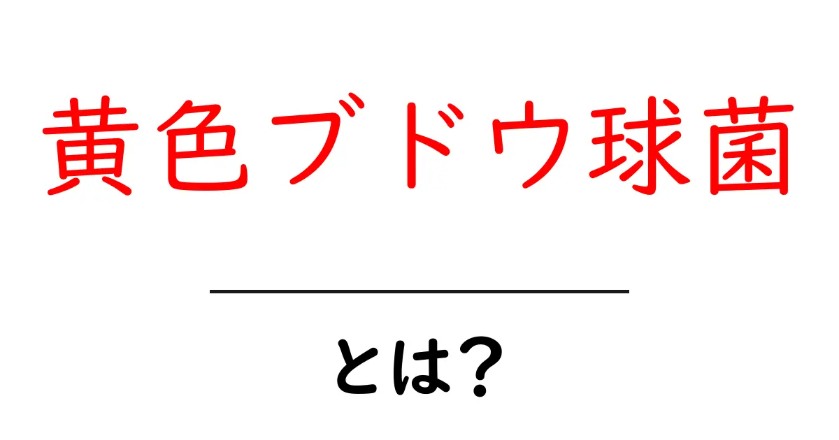 黄色ブドウ球菌・とは？初心者向け基本ガイド共起語・同意語・対義語も併せて解説！
