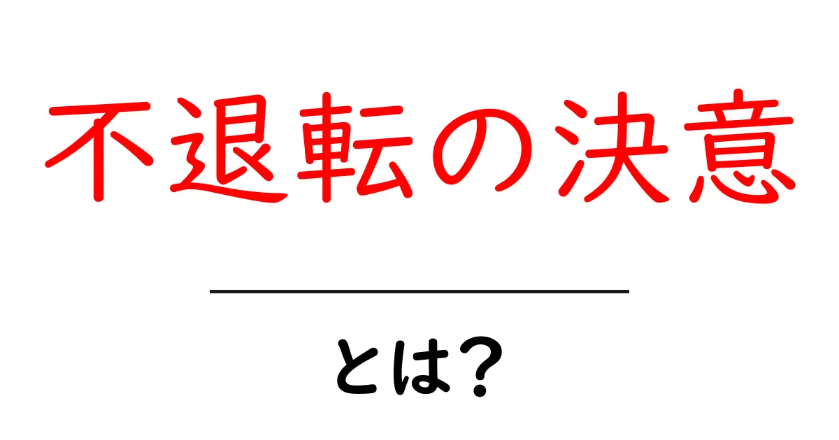 不退転の決意とは?人生を変えるための実践ガイドと事例解説共起語・同意語・対義語も併せて解説!