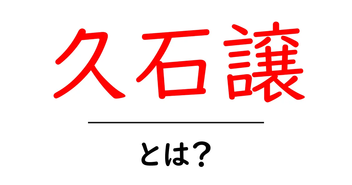 久石譲とは？映画音楽の巨匠が紡ぐ心に響く旋律の秘密共起語・同意語・対義語も併せて解説！