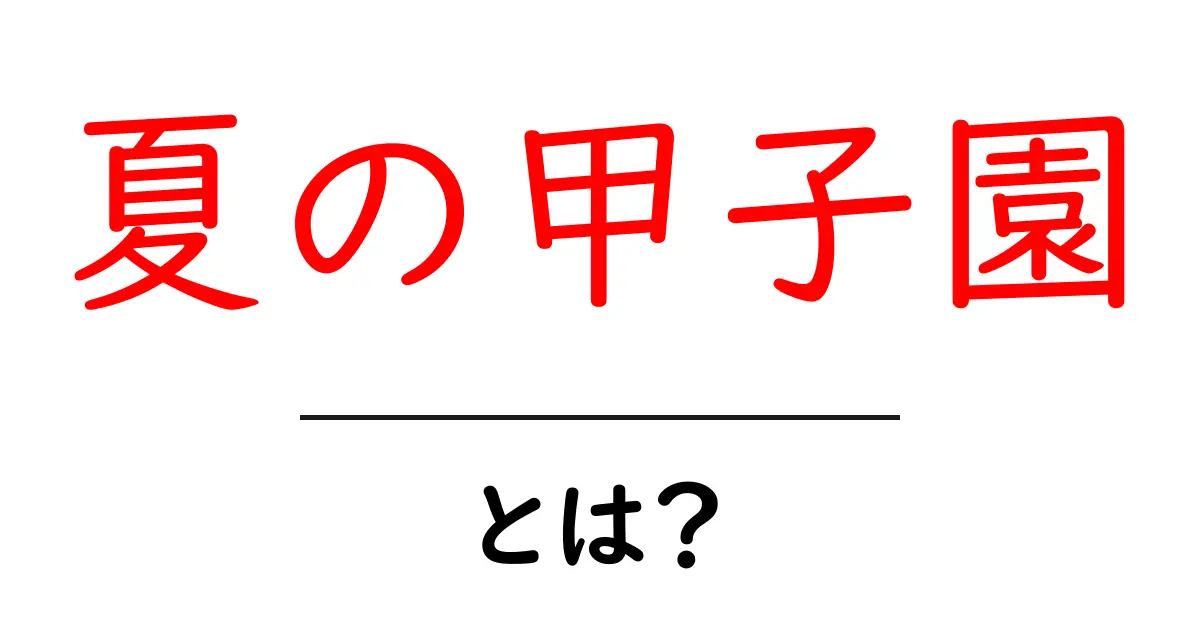 夏の甲子園とは？初心者でも分かる基礎と見どころガイド共起語・同意語・対義語も併せて解説！