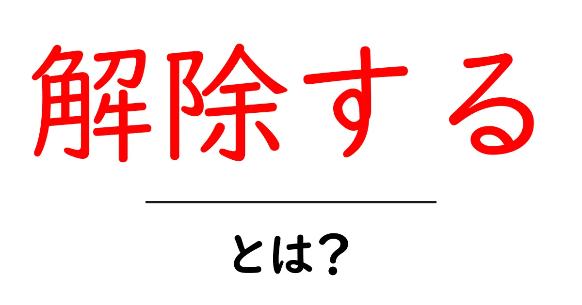 解除する・とは？初心者にも分かる意味と使い方ガイド共起語・同意語・対義語も併せて解説！