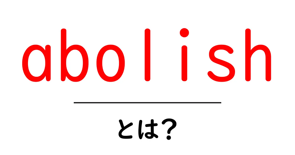 abolishとは？意味と使い方を初心者向けに解説共起語・同意語・対義語も併せて解説！