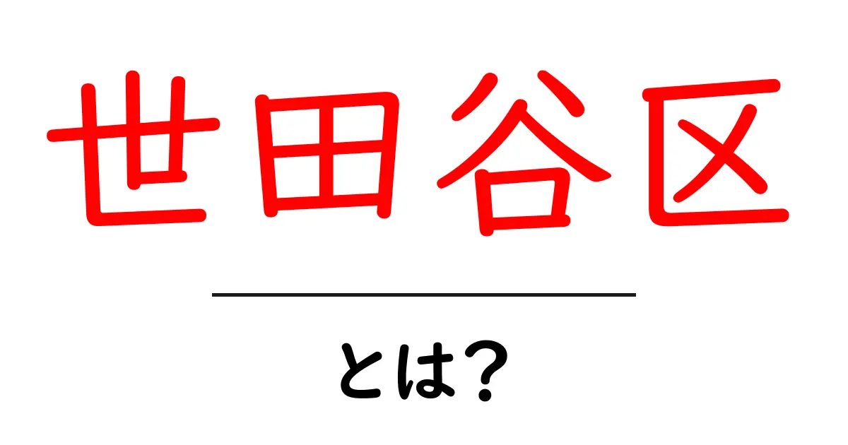 世田谷区・とは?初心者向け完全ガイドで地元の魅力を解説共起語・同意語・対義語も併せて解説!