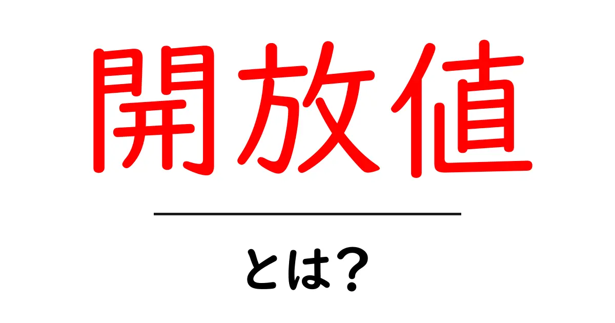 開放値・とは？初心者にもわかる基礎解説共起語・同意語・対義語も併せて解説！