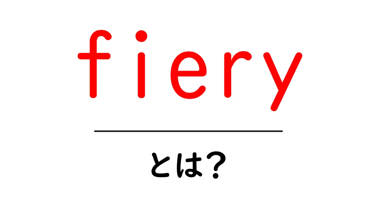 fieryとは？意味と使い方を初心者にも分かりやすく解説共起語・同意語・対義語も併せて解説！