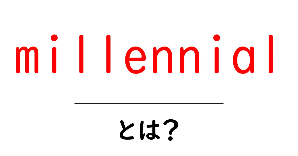millennial とは？初心者でもわかる意味と特徴ガイド共起語・同意語・対義語も併せて解説！
