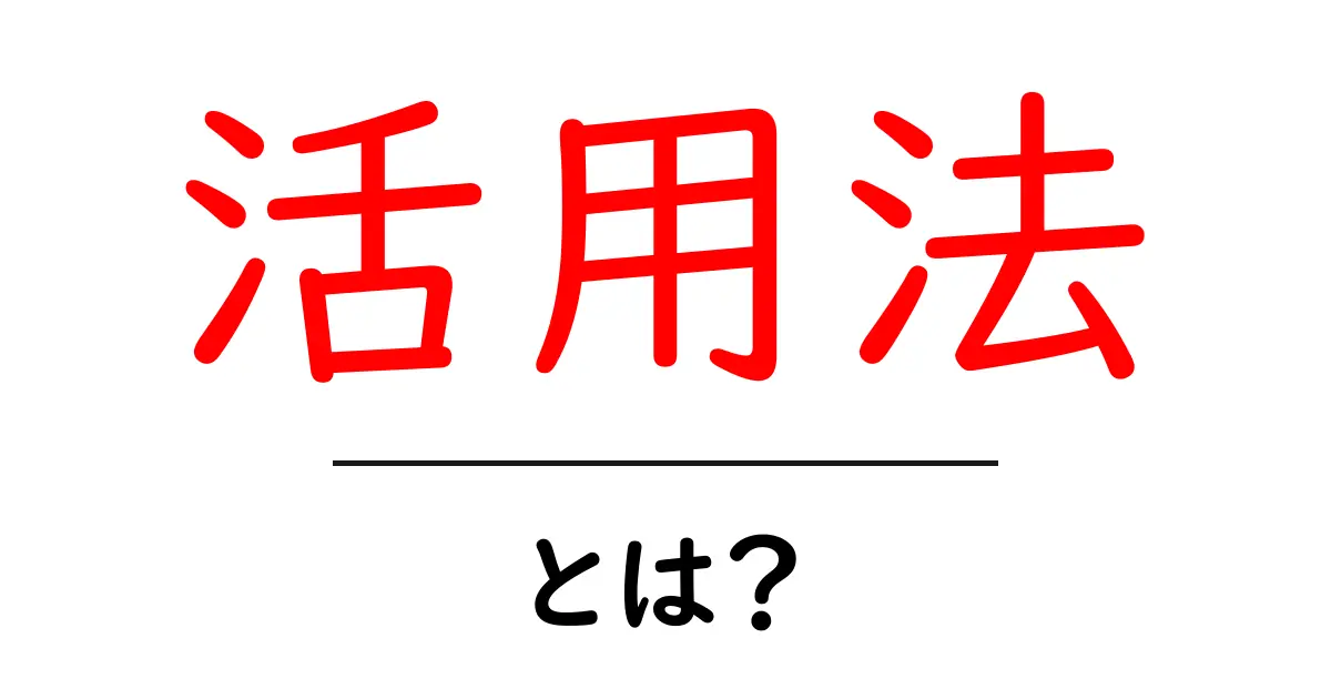 活用法・とは？初心者がすぐ実践できる使い方ガイド共起語・同意語・対義語も併せて解説！