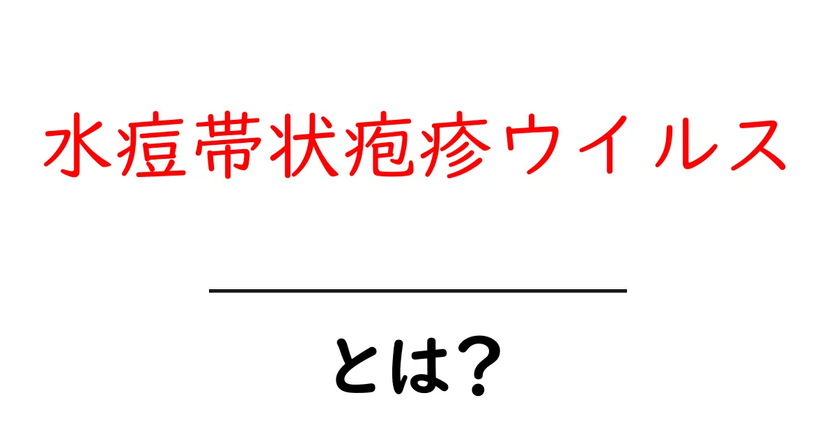 水痘帯状疱疹ウイルスとは？初心者にもわかる徹底解説共起語・同意語・対義語も併せて解説！