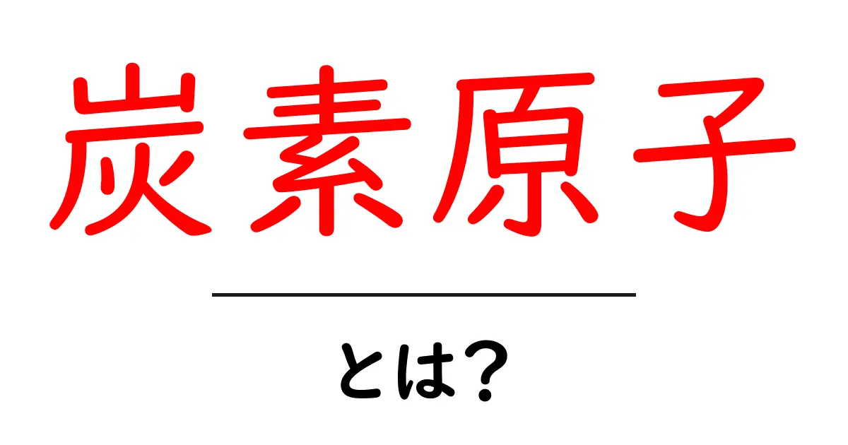 炭素原子とは？初心者向けにわかりやすく解説する基本ガイド共起語・同意語・対義語も併せて解説！