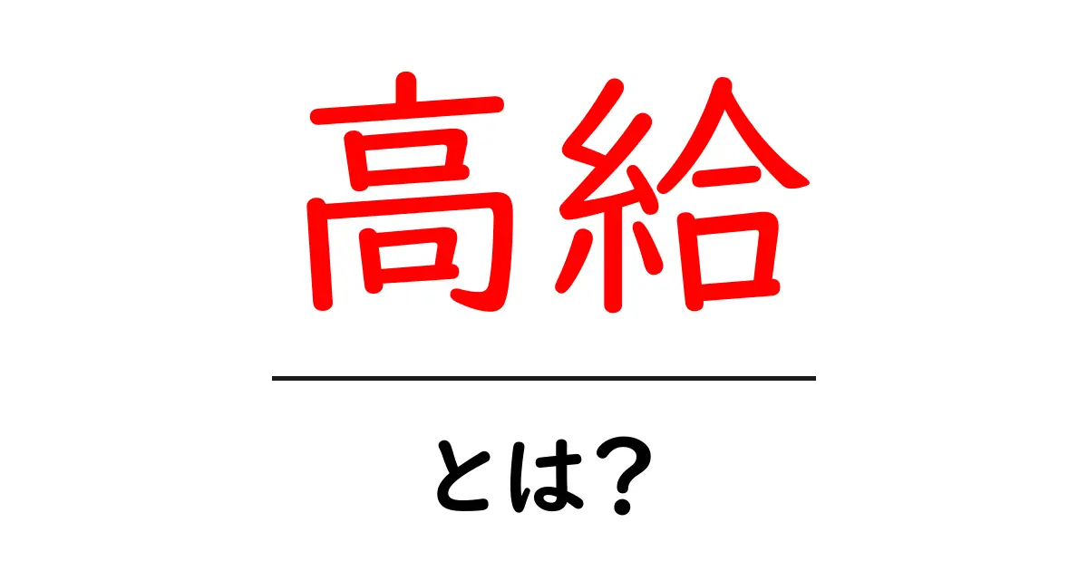 高給・とは?初心者にも分かる“高給”の意味と現実に迫る解説共起語・同意語・対義語も併せて解説!