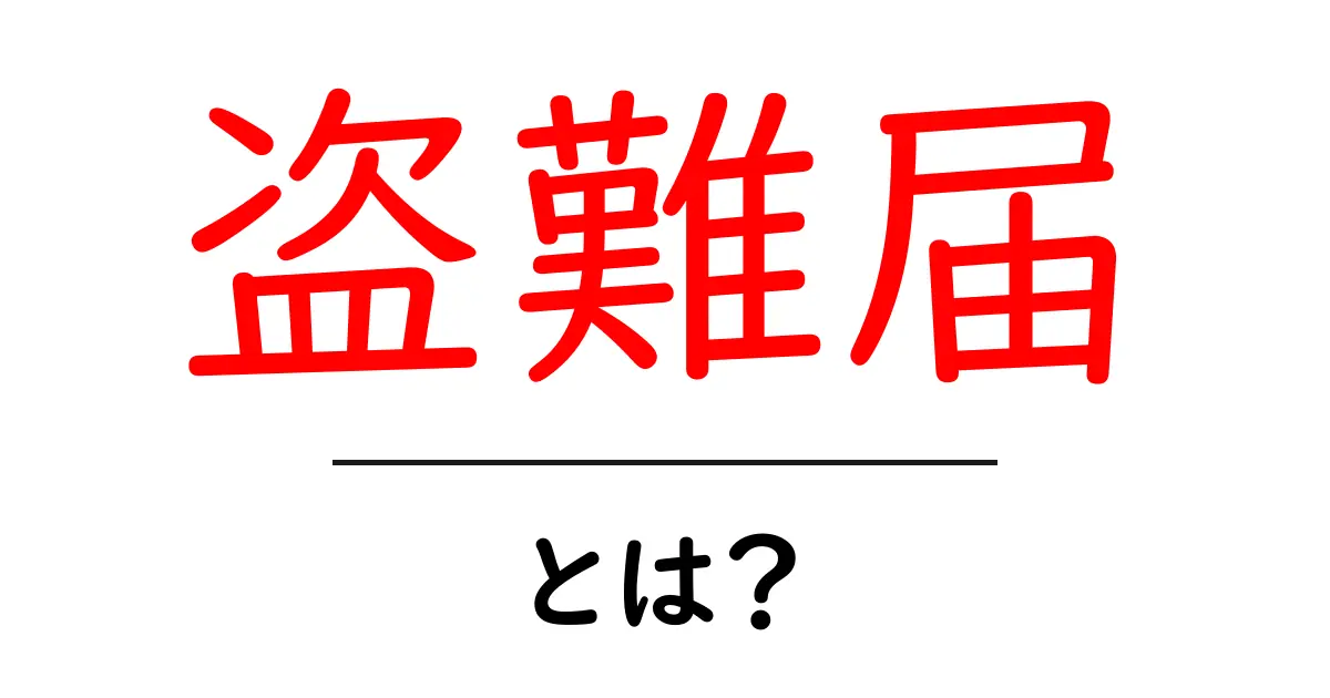 盗難届・とは？ 初心者でもわかる、正しい届け出の基本と手順共起語・同意語・対義語も併せて解説！
