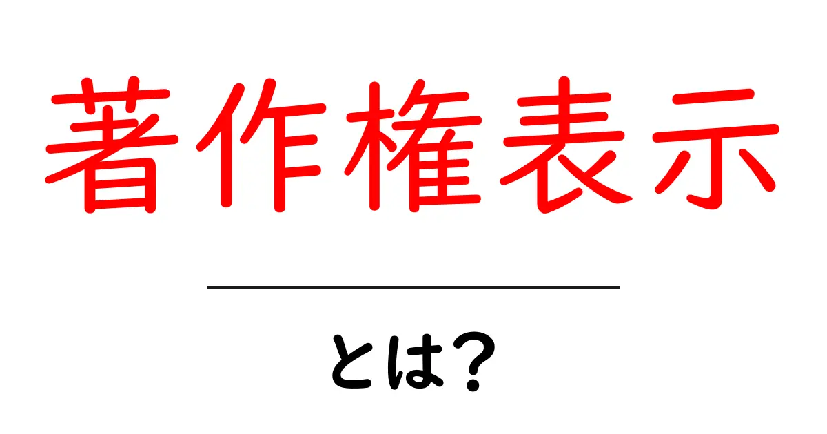 著作権表示・とは？初心者にも分かる基本と使い方共起語・同意語・対義語も併せて解説！