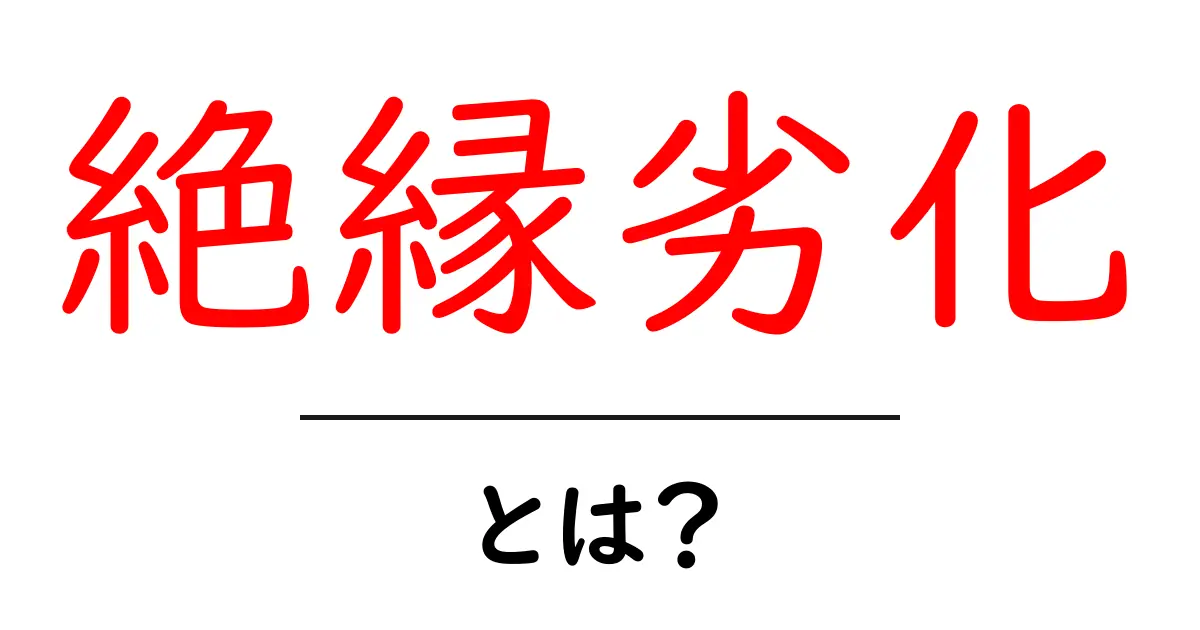 今すぐ知ろう！絶縁劣化の原因と対策をかんたん解説共起語・同意語・対義語も併せて解説！