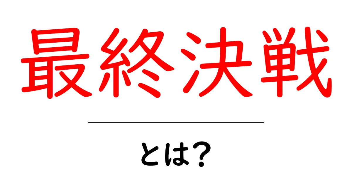 最終決戦・とは？初心者でも分かる意味と使い方ガイド共起語・同意語・対義語も併せて解説！