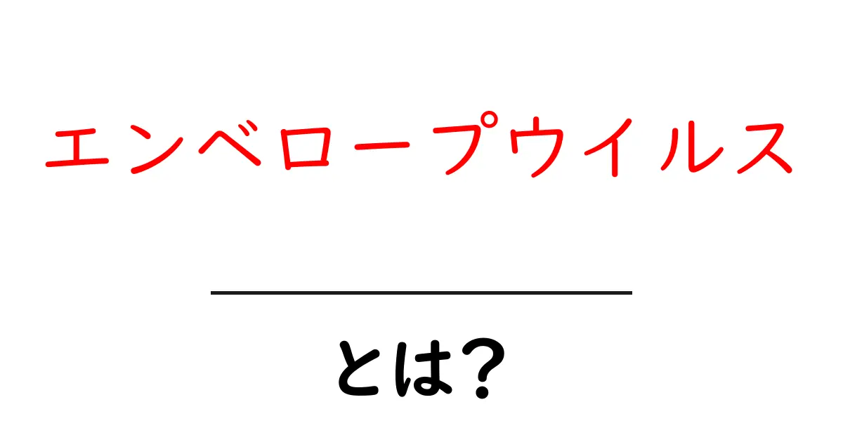 エンベロープウイルス・とは？初めてでも分かる基礎解説共起語・同意語・対義語も併せて解説！
