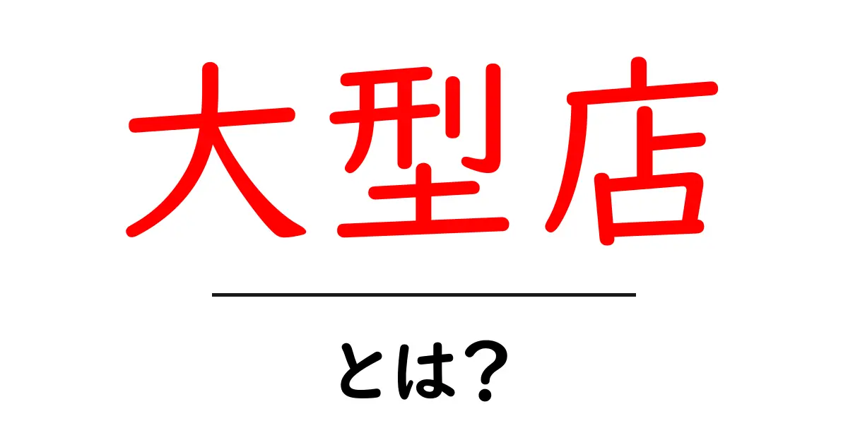 大型店とは?初心者向けガイドで分かる大型店の意味と特徴共起語・同意語・対義語も併せて解説!