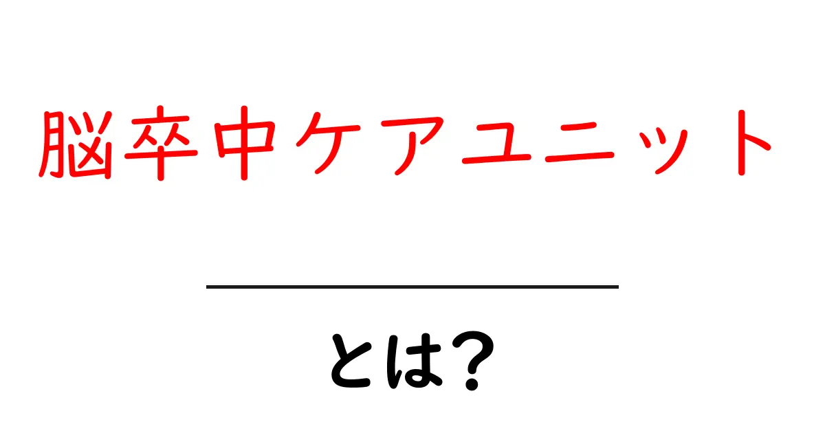 脳卒中ケアユニットとは？初心者でも分かる基礎ガイド共起語・同意語・対義語も併せて解説！