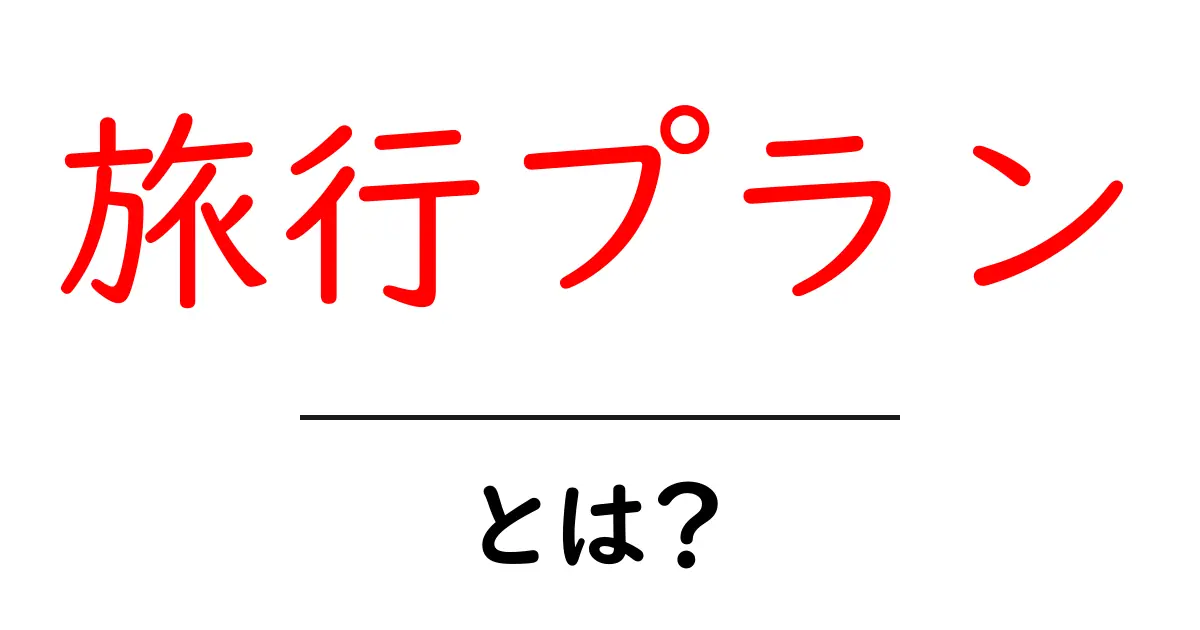 旅行プランとは？初心者でも今日から使える基本ガイド共起語・同意語・対義語も併せて解説！