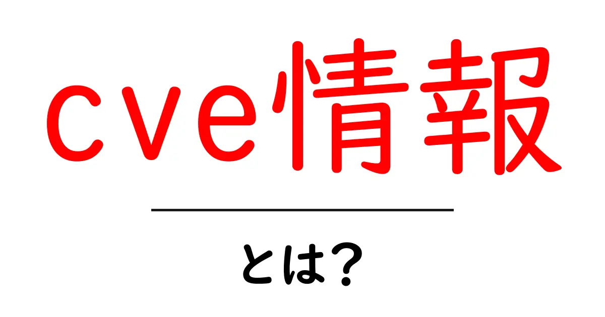 cve情報・とは?初心者にも分かる基礎と今すぐ使える活用ガイド共起語・同意語・対義語も併せて解説!